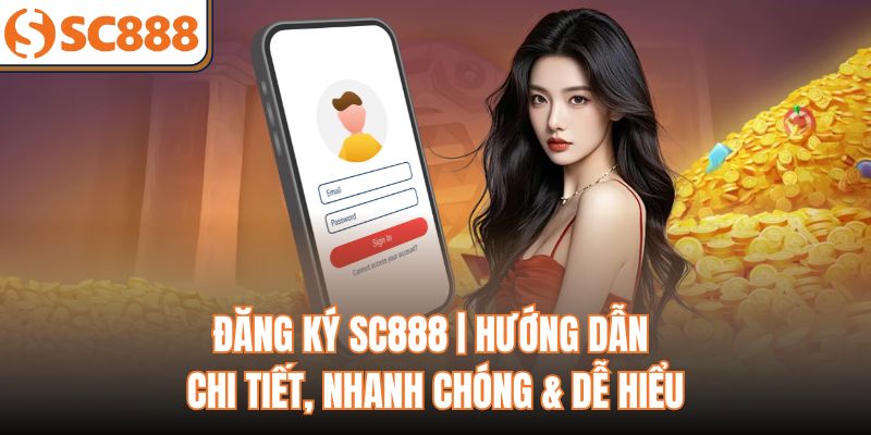 Đăng ký SC888 | Hướng Dẫn Chi Tiết, Nhanh Chóng & Dễ Hiểu